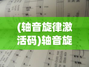 (轴音旋律激活码)轴音旋律角色一览，音乐中的核心要素深度解析