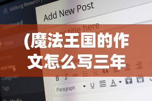 (魔法王国的作文怎么写三年级)魔法王国的奥秘与魅力，一篇作文的探索之旅