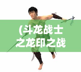 (斗龙战士之龙印之战 2015)斗龙战士之龙印之战，一场史诗般的冒险之旅