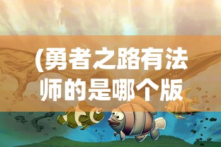 (勇者之路有法师的是哪个版本)勇者之路法师版，探寻神秘职业的魅力之旅