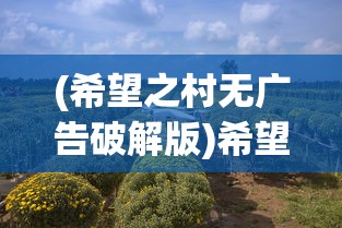 (希望之村无广告破解版)希望之村，无广告的绿色乐园