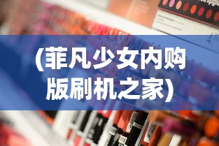 (菲凡少女内购版刷机之家)菲凡少女内购版，深度解析与常见问题解答