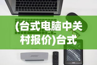 (台式电脑中关村报价)台式电脑品牌排行榜中关村，深度分析与常见问题解答