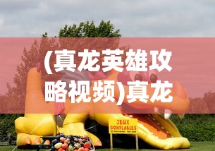 (真龙英雄攻略视频)真龙英雄攻略大全，游戏指南与常见问题解答