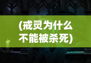 (戒灵为什么不能被杀死)戒灵为什么怕女人，深入解析背后的神秘面纱