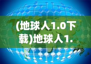(地球人1.0下载)地球人1.0，探索未知领域，重新定义人类认知