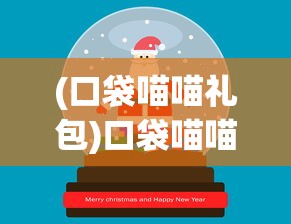 (口袋喵喵礼包)口袋喵喵送万抽版，游戏新体验的深度解析
