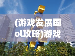 (游戏发展国ol攻略)游戏发展国OL单机版，深度解析与探讨