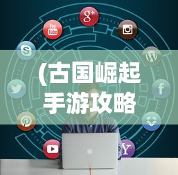 (古国崛起手游攻略视频)古国崛起手游攻略大全及常见问题解答