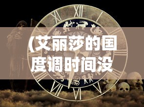 (艾丽莎的国度调时间没有宝箱)艾丽莎的国度，时间调整的秘密策略