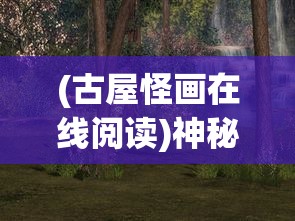 (古屋怪画在线阅读)神秘莫测的古屋怪画，探索历史与艺术的交织之谜