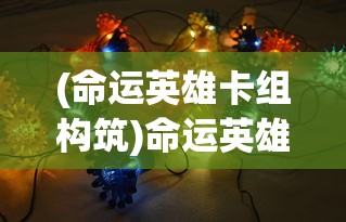 (命运英雄卡组构筑)命运英雄卡组，游戏策略与深度解析