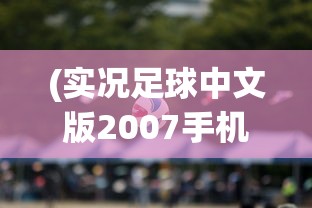 (实况足球中文版2007手机版)实况足球中文版2007手机，重温经典，掌中竞技