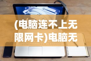 (电脑连不上无限网卡)电脑无法连接无线网卡的原因分析及解决方案