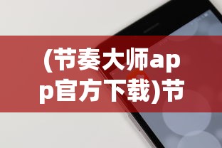 (节奏大师app官方下载)节奏大师APP，音乐与操作的完美融合
