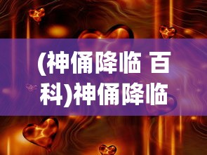 (神俑降临 百科)神俑降临，古老传统的神秘力量与现代解读