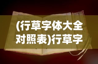 (行草字体大全对照表)行草字体大全，艺术之美与历史文化价值