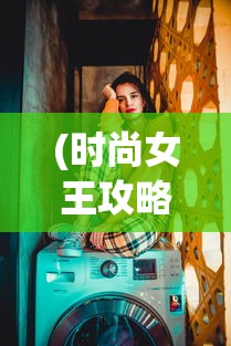 (时尚女王攻略贴吧)时尚女王攻略，打造个人风格的终极指南