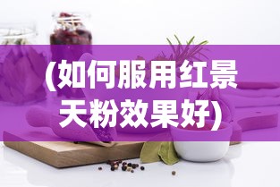(如何服用红景天粉效果好)如何正确服用红景天粉——详细指南与常见问答