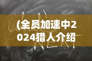 (全员加速中2024猎人介绍Dooz)全员加速中2024，猎人的深度解析与介绍