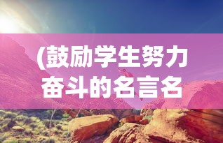 (鼓励学生努力奋斗的名言名句)奋斗的力量，名言名句诠释与深度解读