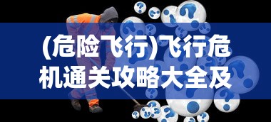 (危险飞行)飞行危机通关攻略大全及常见问题解答