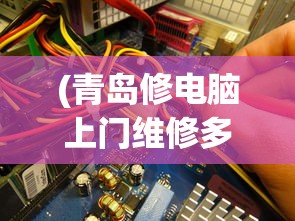 (青岛修电脑上门维修多少钱)青岛修电脑上门维修，专业快捷的IT服务体验
