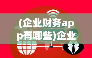 (企业财务app有哪些)企业财务软件哪个好用，深度分析与常见问题解答