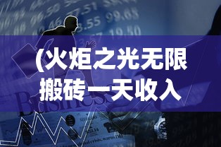(火炬之光无限搬砖一天收入多少)火炬之光无限搬砖，游戏内资源获取的新方式探讨