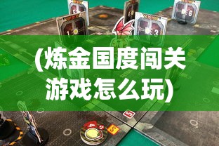 (炼金国度闯关游戏怎么玩)炼金国度闯关游戏，冒险与挑战的完美结合