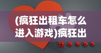 (疯狂出租车怎么进入游戏)疯狂出租车无法运行的问题解析与解决策略