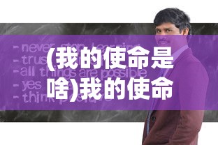 (我的使命是啥)我的使命什么意思——探寻人生目标与责任的深层含义