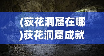 (荻花洞窟在哪)荻花洞窟成就，探索与荣耀的交织