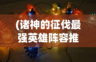 (诸神的征伐最强英雄阵容推荐)诸神的征伐，最强英雄阵容揭秘