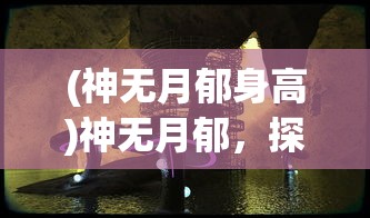 (神无月郁身高)神无月郁，探索神秘的情感世界