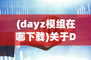 (dayz模组在哪下载)关于DayZ模组文件存放位置的探索与解析