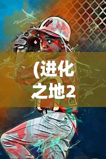 (进化之地2安卓汉化版破解版)进化之地2安卓汉化版，游戏进化论的全新篇章