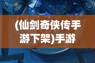 (仙剑奇侠传手游下架)手游仙剑奇侠传倒闭，深度探究与反思