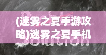 (迷雾之夏手游攻略)迷雾之夏手机版攻略大全及常见问题解答