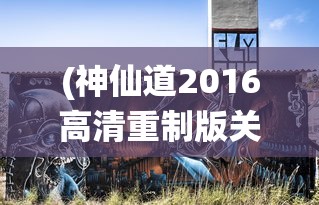 (神仙道2016高清重制版关于天赋)神仙道2016高清重制版，重温经典，探索游戏新境界