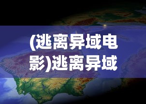 (逃离异域电影)逃离异域，探索未知与寻求自由之旅