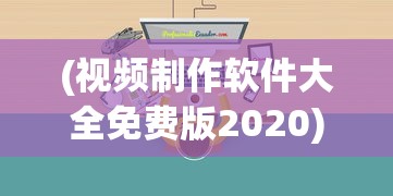 (视频制作软件大全免费版2020)视频制作软件大全免费版，从入门到精通