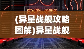 (异星战舰攻略图解)异星战舰攻略图，探索未知星际的指南