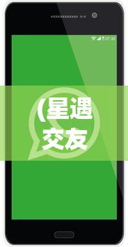 (星遇交友app是不是骗局)星遇交友app，探索新时代的社交新体验
