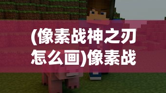 (像素战神之刃怎么画)像素战神之刃，游戏前沿技术与未来展望