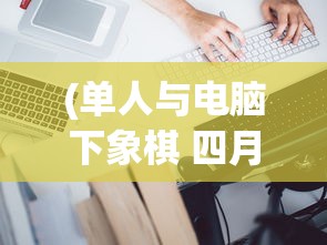 (单人与电脑下象棋 四月天)单人与电脑下象棋，策略、技术与挑战
