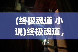 (终极魂道 小说)终极魂道，探索灵魂深处的奥秘