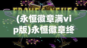 (永恒徽章满vip版)永恒徽章终身免广告卡，打造无广告体验的未来世界