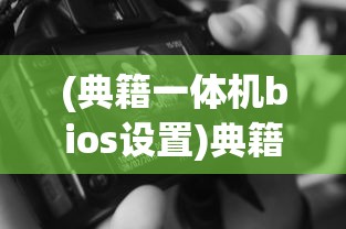 (典籍一体机bios设置)典籍电脑一体机亮度调节指南及常见问题解答