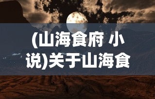 (山海食府 小说)关于山海食屿的奇幻之旅